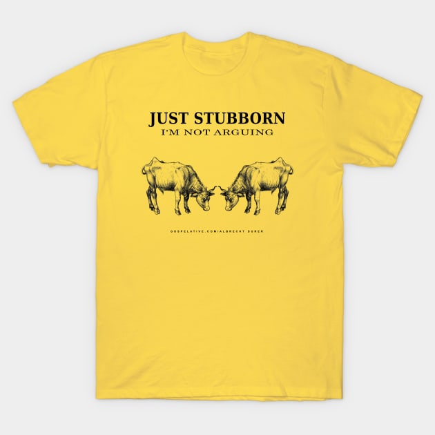 Just Stubborn Not Arguing T-Shirt by The Witness